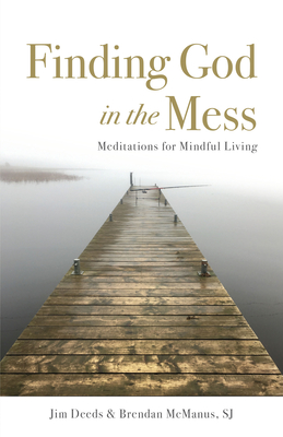 Finding God in the Mess: Meditations for Mindful Living - Jim Deeds