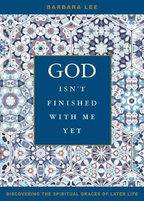 God Isn't Finished with Me Yet: Discovering the Spiritual Graces of Later Life - Barbara Lee