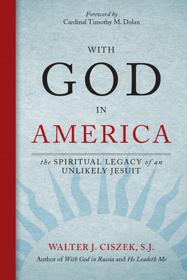With God in America: The Spiritual Legacy of an Unlikely Jesuit - Walter J. Ciszek