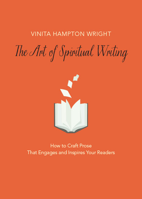 The Art of Spiritual Writing: How to Craft Prose That Engages and Inspires Your Readers - Vinita Hampton Wright