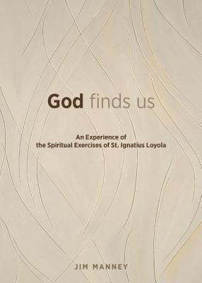God Finds Us: An Experience of the Spiritual Exercises of St. Ignatius Loyola - Jim Manney