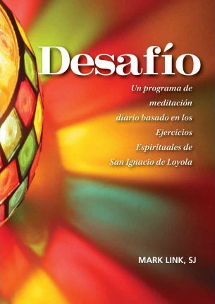 Desafio: Un Programa de Reflexion Diaria Basado En Los Ejercicios Espirituales de San Ignacio de Loyola - Mark Link