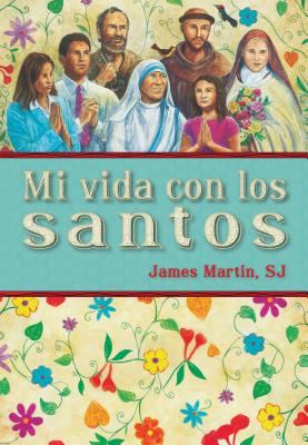 Mi Vida Con Los Santos = My Life with the Saints - James Martin