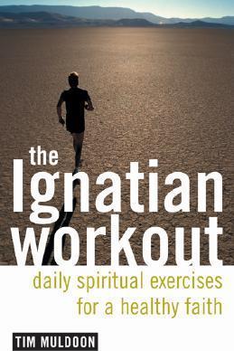 The Ignatian Workout: Daily Exercises for a Healthy Faith - Tim Muldoon
