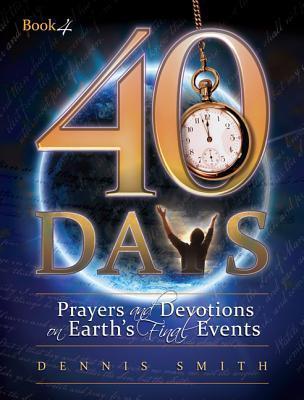 40 Days: Prayers and Devotions on Earth's Final Events - Dennis Edwin Smith