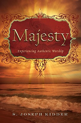 Majesty: Experiencing Authentic Worship - S. Joseph Kidder