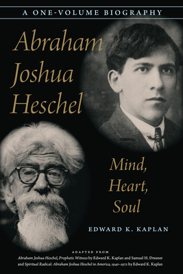 Abraham Joshua Heschel: Mind, Heart, Soul - Edward K. Kaplan