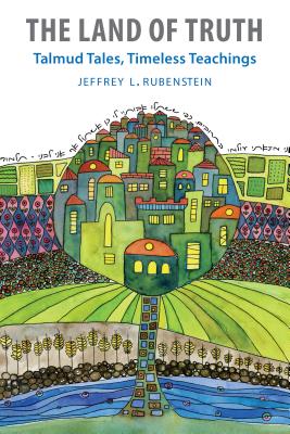 The Land of Truth: Talmud Tales, Timeless Teachings - Jeffrey L. Rubenstein