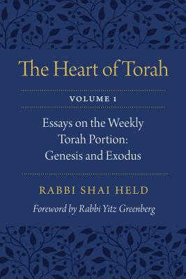 The Heart of Torah, Volume 1, 1: Essays on the Weekly Torah Portion: Genesis and Exodus - Shai Held