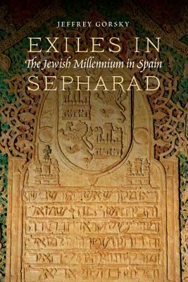 Exiles in Sepharad: The Jewish Millennium in Spain - Jeffrey Gorsky