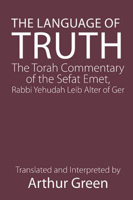 The Language of Truth: The Torah Commentary of the Sefat Emet - Judah Alter