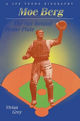 Moe Berg: The Spy Behind Home Plate - Vivian Grey