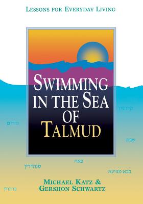 Swimming in the Sea of Talmud: Lessons for Everyday Living - Michael Katz