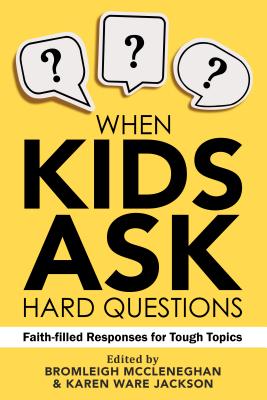 When Kids Ask Hard Questions: Faith-Filled Responses for Tough Topics - Bromleigh Mccleneghan