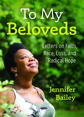 To My Beloveds: Letters on Faith, Race, Loss, and Radical Hope - Jennifer Bailey