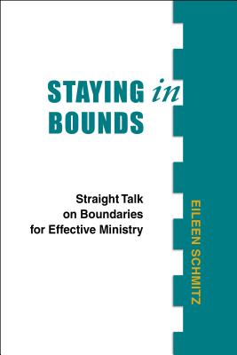 Staying in Bounds: Straight Talk on Boundaries for Effective Ministry - Eileen Schmitz