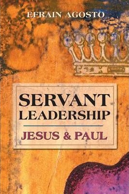 Servant Leadership: Jesus and Paul - Efrain Agosto