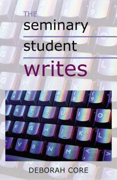 Coperta cărții 'The Seminary Student Writes - Deborah Core'