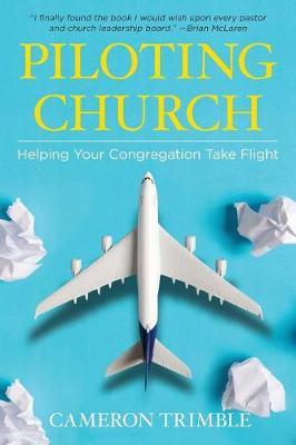 Piloting Church: Helping Your Congregation Take Flight - Cameron Trimble