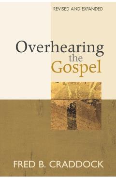 Overhearing the Gospel: Revised and Expanded Edition - Fred B. Craddock