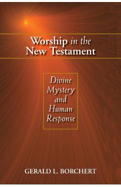 Worship in the New Testament: Divine Mystery and Human Response - Gerald L. Borchert