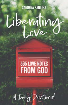 Liberating Love Daily Devotional: 365 Love Notes from God - Sandhya Jha