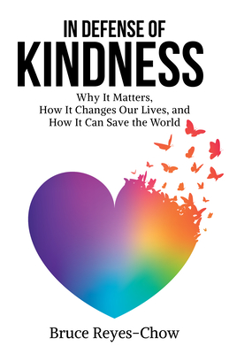 In Defense of Kindness: Why It Matters, How It Changes Our Lives, and How It Can Save the World - Bruce Reyes-chow