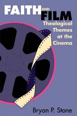 Faith and Film: Theological Themes at the Cinema - Bryan P. Stone