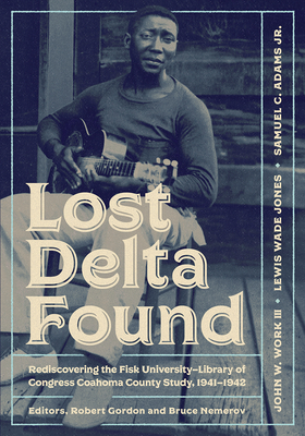Lost Delta Found: Rediscovering the Fisk University-Library of Congress Coahoma County Study, 1941-1942 - John W. Work