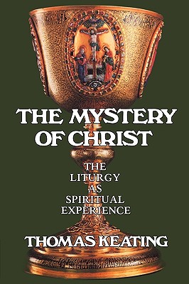 Mystery of Christ: The Liturgy as Spiritual Experience - Thomas Keating