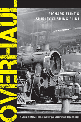 Overhaul: A Social History of the Albuquerque Locomotive Repair Shops - Richard Flint