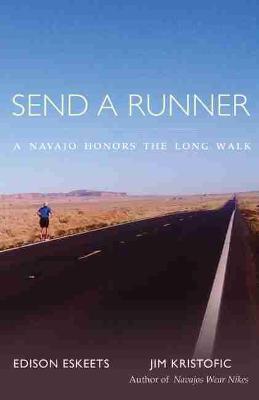 Send a Runner: A Navajo Honors the Long Walk - Edison Eskeets