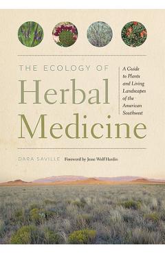 Poza produsului The Ecology of Herbal Medicine: A Guide to Plants and Living Landscapes of the American Southwest - Dara Saville
