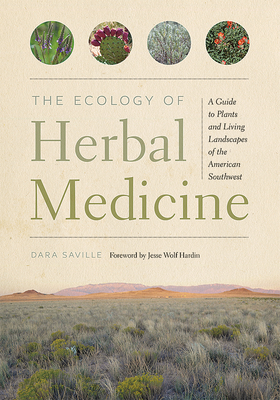 The Ecology of Herbal Medicine: A Guide to Plants and Living Landscapes of the American Southwest - Dara Saville