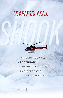 Shook: An Earthquake, a Legendary Mountain Guide, and Everest's Deadliest Day - Jennifer Hull