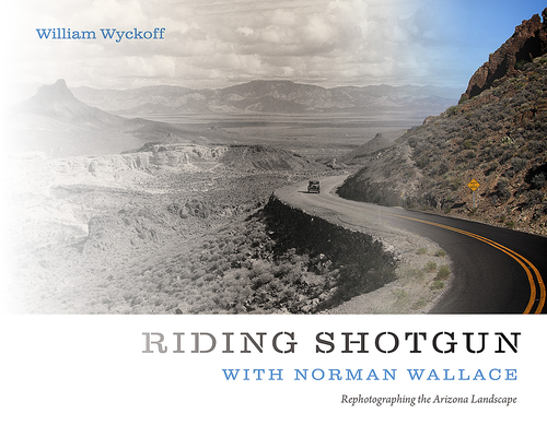 Riding Shotgun with Norman Wallace: Rephotographing the Arizona Landscape - William Wyckoff