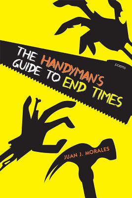 The Handyman's Guide to End Times: Poems - Juan J. Morales