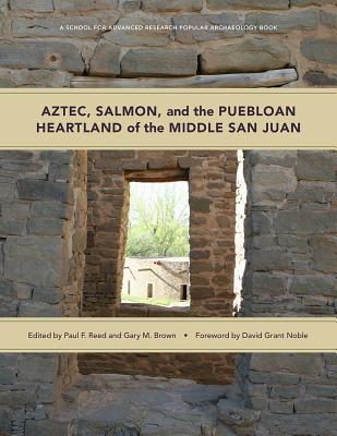 Aztec, Salmon, and the Puebloan Heartland of the Middle San Juan - Paul F. Reed