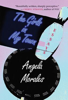 The Girls in My Town: Essays - Angela Morales