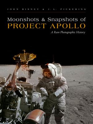 Moonshots and Snapshots of Project Apollo: A Rare Photographic History - John Bisney