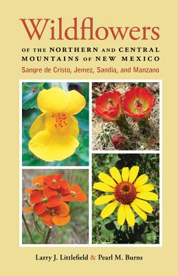 Wildflowers of the Northern and Central Mountains of New Mexico: Sangre de Cristo, Jemez, Sandia, and Manzano - Larry J. Littlefield