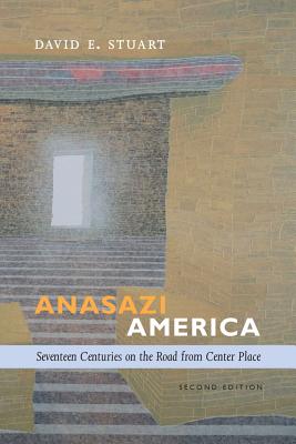 Anasazi America: Seventeen Centuries on the Road from Center Place - David E. Stuart