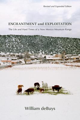 Enchantment and Exploitation: The Life and Hard Times of a New Mexico Mountain Range, Revised and Expanded Edition - William Debuys