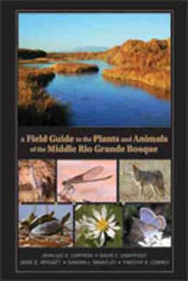 A Field Guide to the Plants and Animals of the Middle Rio Grande Bosque - Jean-luc E. Cartron