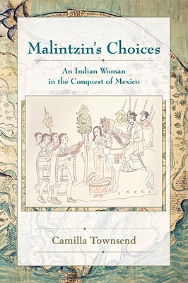 Malintzin's Choices: An Indian Woman in the Conquest of Mexico - Camilla Townsend