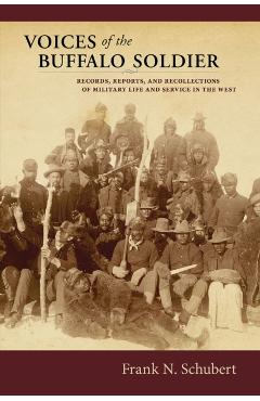 Voices of the Buffalo Soldier: Records, Reports, and Recollections of Military Life and Service in the West - Frank N. Schubert