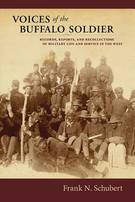 Voices of the Buffalo Soldier: Records, Reports, and Recollections of Military Life and Service in the West - Frank N. Schubert