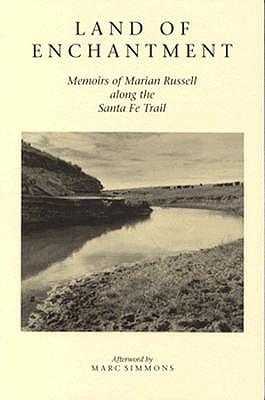 Land of Enchantment: Memoirs of Marian Russell Along the Santa Fe Trail - Marian Russell