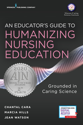 An Educator's Guide to Humanizing Nursing Education: Grounded in Caring Science - Chantal Cara