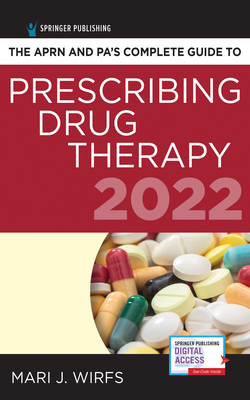 The Aprn and Pa's Complete Guide to Prescribing Drug Therapy 2022 - Mari J. Wirfs